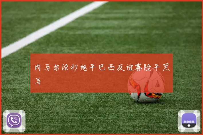 内马尔读秒绝平巴西友谊赛险平黑马