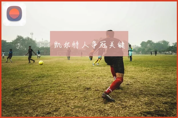 凯尔特人争冠关键