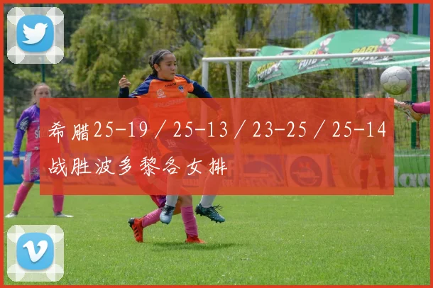 希腊25-19／25-13／23-25／25-14战胜波多黎各女排