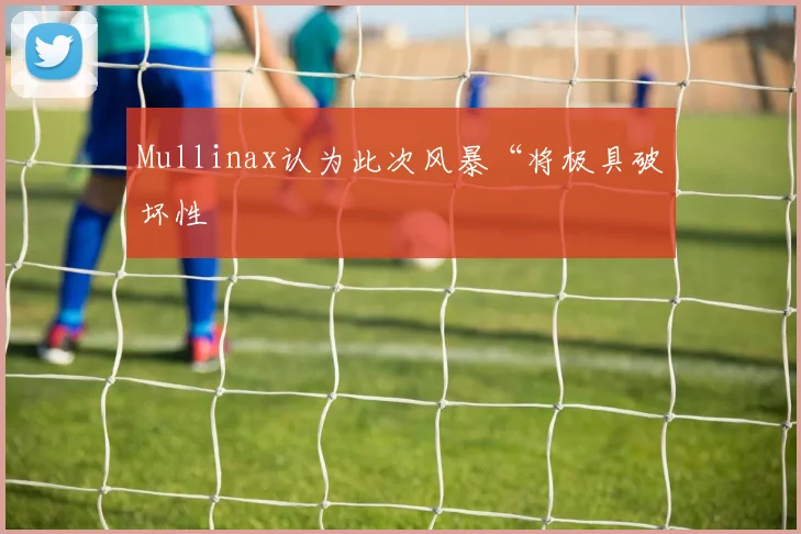 Mullinax认为此次风暴“将极具破坏性