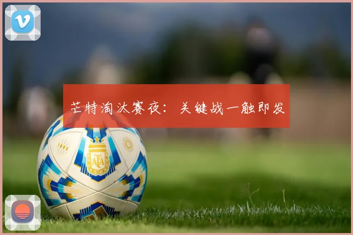 芒特淘汰赛夜：关键战一触即发