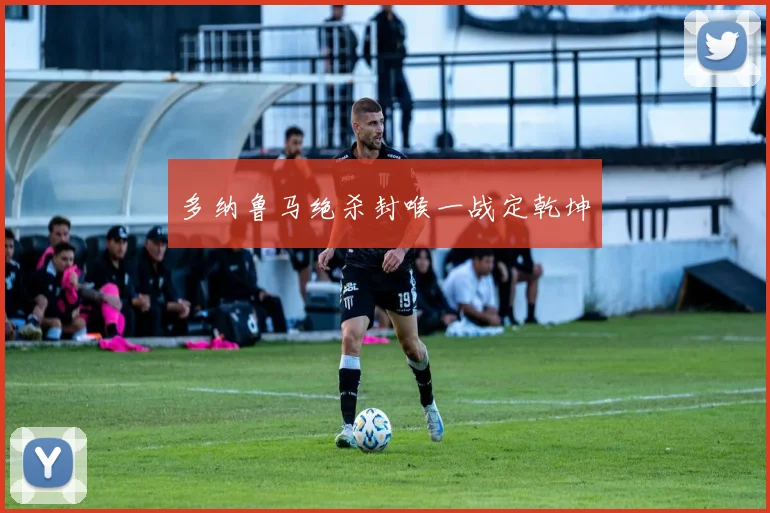 多纳鲁马绝杀封喉一战定乾坤