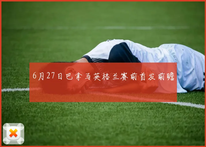 6月27日巴拿马英格兰赛前首发前瞻