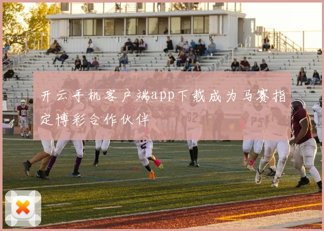 开云手机客户端app下载成为马赛指定博彩合作伙伴