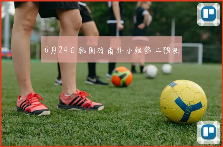6月24日韩国对南非小组第二预测