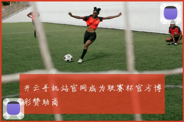 开云手机站官网成为联赛杯官方博彩赞助商